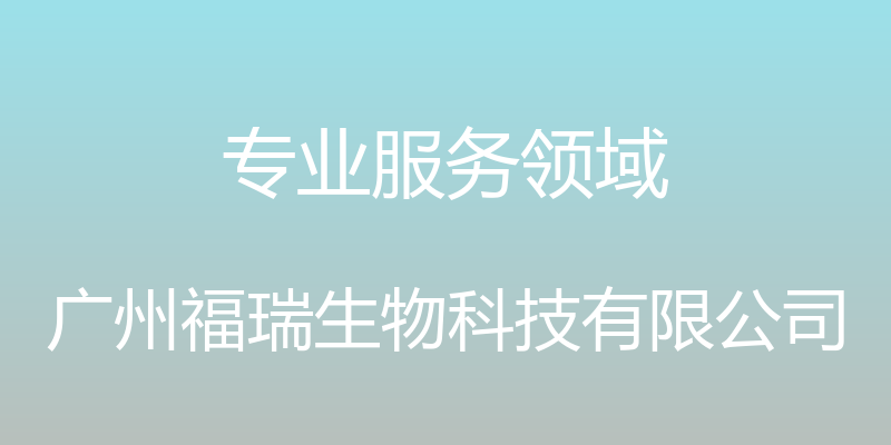 专业服务领域 - 广州福瑞生物科技有限公司